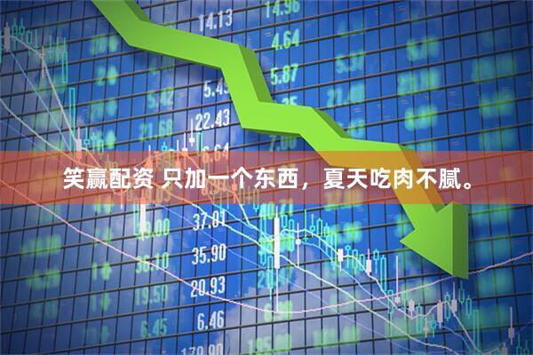 笑赢配资 只加一个东西，夏天吃肉不腻。